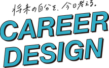 将来の自分を、今日考える。 CAREER DESIGN
