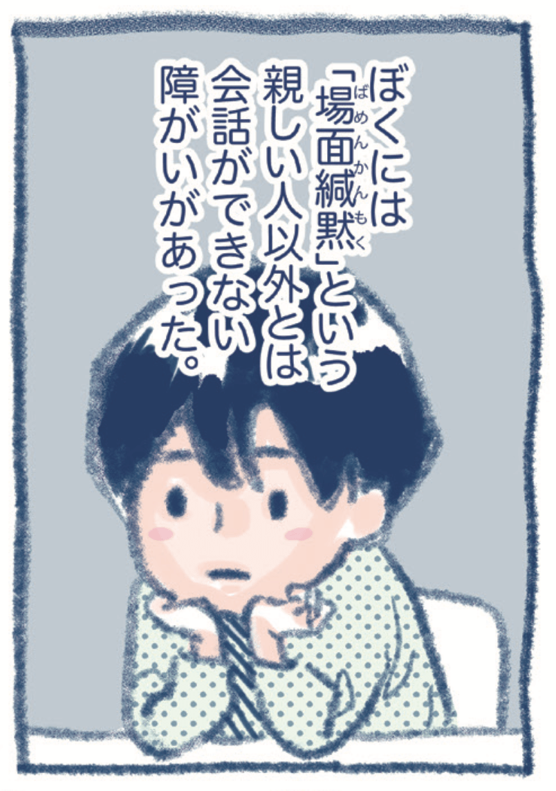 ぼくには「場面緘黙」という親しい人以外とは会話ができない障がいがあった。
